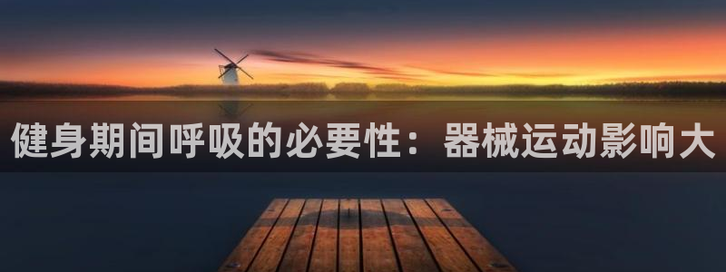 尊龙集团有限公司地址:健身期间呼吸的必要性:器械运动影响大